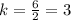 k=\frac{6}{2}=3