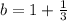 b=1+\frac{1}{3}