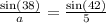 \frac{\text{sin(38)}}{a}= \frac{\text{sin(42)}}{5}