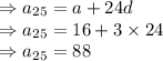 \Rightarrow a_{25}=a+24d\\\Rightarrow a_{25}=16+3\times 24\\\Rightarrow a_{25}=88