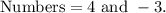 \rm Numbers = 4 \ and \ -3.