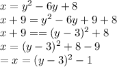 x = y {}^{2}  - 6y + 8 \\ x + 9 = y {}^{2}  - 6y + 9 + 8 \\ x + 9 =  = (y - 3) {}^{2}  + 8 \\ x = (y - 3) {}^{2}  + 8 - 9 \\  = x  = (y - 3) {}^{2}  - 1