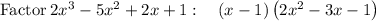 \mathrm{Factor}\:2x^3-5x^2+2x+1:\quad \left(x-1\right)\left(2x^2-3x-1\right)