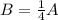 B = \frac{1}{4}A