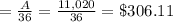 =\frac{A}{36}=\frac{11,020}{36}=\$306.11