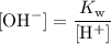 \begin{aligned}{\rm [OH^{-}]} &= \frac{K_{\rm w}}{[\rm H^{+}]}\end{aligned}