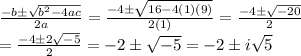 \frac{-b \pm\sqrt{b^2-4ac}}{2a}=\frac{-4\pm\sqrt{16-4(1)(9)}}{2(1)}=\frac{-4\pm\sqrt{-20}}{2}\\=\frac{-4\pm 2\sqrt{-5}}{2}=-2\pm\sqrt{-5}=-2\pm i\sqrt{5}