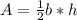 A=\frac{1}{2}b*h