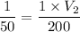 \dfrac{1}{50} = \dfrac{1 \times V_2}{200}