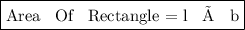 \boxed{ \text{Area \: Of \: Rectangle = l \:   × \: b}}