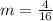 m = \frac{4}{16}