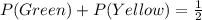 P(Green) + P(Yellow)= \frac{1}{2}