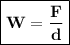 \boxed{\bold{W=\frac{F}{d}}}