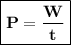 \boxed{\bold{P=\frac{W}{t}}}