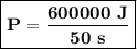 \boxed{\bold{P=\frac{600000\ J}{50\ s}}}