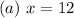 (a)\ x = 12