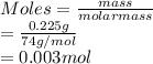 Moles = \frac{mass}{molar mass}\\= \frac{0.225 g}{74 g/mol}\\= 0.003 mol