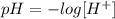 pH = - log [ {H}^{+} ]