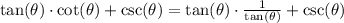 \tan(\theta) \cdot \cot(\theta) + \csc(\theta) = \tan(\theta) \cdot \frac{1}{\tan(\theta)} + \csc(\theta)