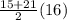 \frac{15 + 21}{2} (16)