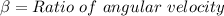 \beta=Ratio\ of\ angular\ velocity