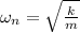 \omega_n=\sqrt{\frac{k}{m}}