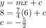 y = mx + c \\ 8 =  \frac{7}{4} (6) + c \\ c =  -  \frac{5}{2}