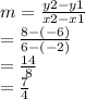 m =  \frac{y2 - y1}{x2 - x1}  \\  =  \frac{8 - ( - 6)}{6 - ( - 2)}  \\  =  \frac{14}{8}  \\  =  \frac{7}{4}