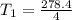 T_1=\frac{278.4}{4}