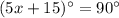 (5x+15)^\circ=90^\circ