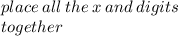 place \: all \: the \: x \: and \: digits \:  \\ together