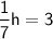 \mathsf{\dfrac{1}{7}h= 3}