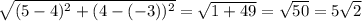 \sqrt{(5-4)^2+(4-(-3))^2}=\sqrt{1+49}=\sqrt{50}=5\sqrt{2}