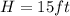 H=15ft