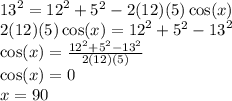{13}^{2}  =  {12}^{2}  +  {5}^{2}  - 2(12)(5) \cos(x)  \\ 2(12)(5) \cos(x)  =  {12}^{2}  +  {5}^{2}  -  {13}^{2}  \\  \cos(x)  =   \frac{ {12}^{2}  +  {5}^{2}  -  {13}^{2} }{2(12)(5)}  \\  \cos(x )  = 0 \\ x = 90