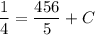 \displaystyle \frac{1}{4} = \frac{456}{5} + C