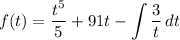 \displaystyle f(t) = \frac{t^5}{5} + 91t - \int {\frac{3}{t}} \, dt