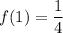 \displaystyle f(1) = \frac{1}{4}