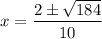 x = \dfrac{2 \pm \sqrt{184}}{10}