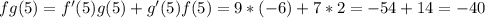 fg(5) = f^{\prime}(5)g(5) + g^{\prime}(5)f(5) = 9*(-6) + 7*2 = -54 + 14 = -40