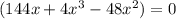 (144x + 4x^3 -48x^2) = 0