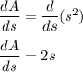 \dfrac{dA}{ds}=\dfrac{d}{ds}(s^2)\\\\\dfrac{dA}{ds}=2s