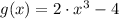 g(x) = 2\cdot x^{3} - 4