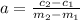 a = \frac{c_2 - c_1}{m_2 - m_1}