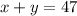 x + y = 47