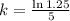 k = \frac{\ln{1.25}}{5}