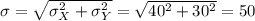 \sigma = \sqrt{\sigma_X^2+\sigma_Y^2} = \sqrt{40^2+30^2} = 50