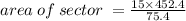 area \: of \: sector \:  =  \frac{15 \times 452.4}{75.4}