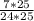 \frac{7*25}{24*25}