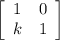 \left[\begin{array}{cc}1&0\\k&1\\\end{array}\right]